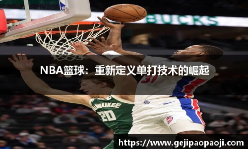 NBA篮球：重新定义单打技术的崛起